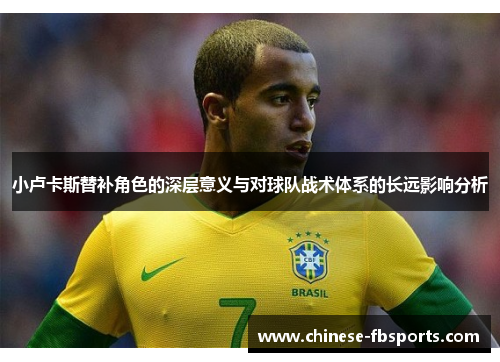 小卢卡斯替补角色的深层意义与对球队战术体系的长远影响分析