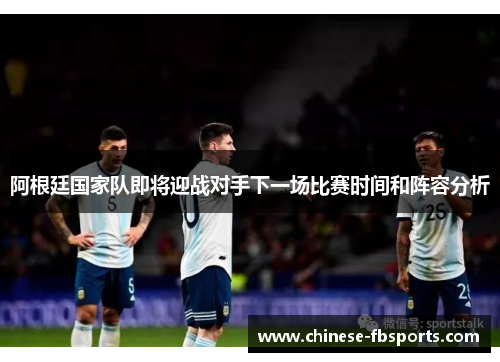 阿根廷国家队即将迎战对手下一场比赛时间和阵容分析