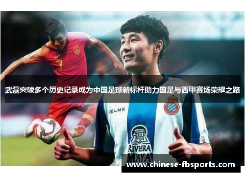 武磊突破多个历史记录成为中国足球新标杆助力国足与西甲赛场荣耀之路
