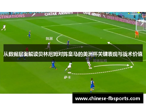 从数据层面解读贝林厄姆对阵皇马的美洲杯关键表现与战术价值 从数据层面解读贝林厄姆对阵皇马的美洲杯关键表现与战术价值