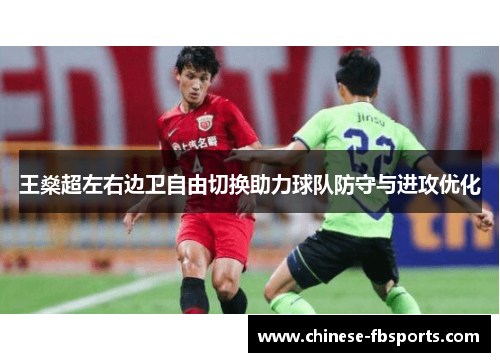 王燊超左右边卫自由切换助力球队防守与进攻优化 王燊超左右边卫自由切换助力球队防守与进攻优化