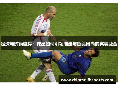 足球与时尚碰撞：球星如何引领潮流与街头风尚的完美融合