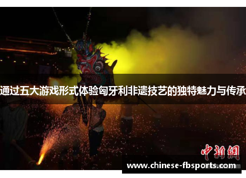 通过五大游戏形式体验匈牙利非遗技艺的独特魅力与传承